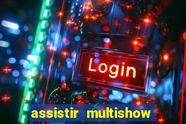 assistir multishow online ao vivo